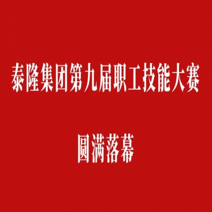 比技能、拼成績，爭創(chuàng)泰隆工匠——泰隆集團第九屆職工技能大賽圓滿落幕